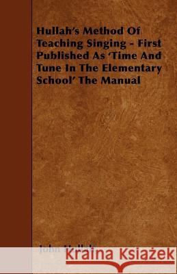 Hullah's Method of Teaching Singing - First Published as 'Time and Tune in the Elementary School' the Manual John Hullah 9781446001325