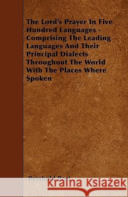 The Lord's Prayer in Five Hundred Languages - Comprising the Leading Languages and Their Principal Dialects Throughout the World with the Places Where Reinhold Rost 9781446010013
