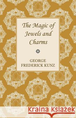 The Magic of Jewels and Charms George Frederick Kunz 9781446023822 Maugham Press