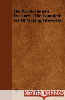 The Pyrotechnist's Treasury - The Complete Art of Making Fireworks Kentish, Thomas 9781446024133 Herron Press