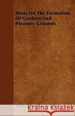 Hints On The Formation Of Gardens And Pleasure Grounds John Claudius Loudon 9781446027356