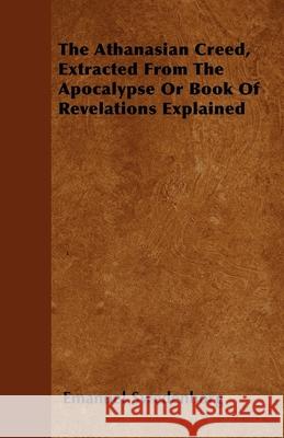 The Athanasian Creed, Extracted From The Apocalypse Or Book Of Revelations Explained Emanuel Swedenborg 9781446033036 Oliphant Press