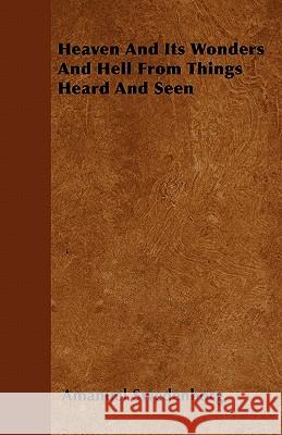 Heaven and Its Wonders and Hell from Things Heard and Seen Amanuel Swedenborg 9781446038550 Maine Press