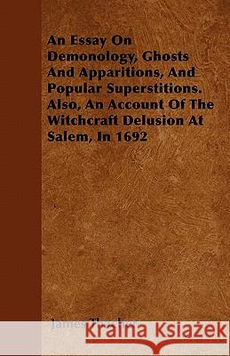 An Essay on Demonology, Ghosts and Apparitions, and Popular Superstitions - Also, an Account of the Witchcraft Delusion at Salem, in 1692 Thacher, James 9781446053386 Martin Press