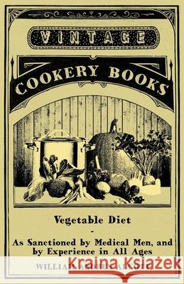 Vegetable Diet - As Sanctioned by Medical Men, and by Experience in All Ages Alcott, William Andrus 9781446060193 Sims Press