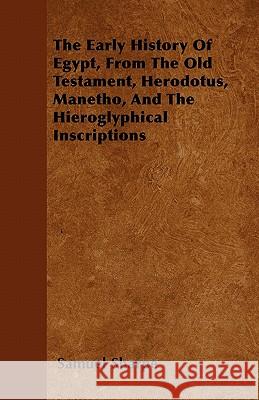 The Early History Of Egypt, From The Old Testament, Herodotus, Manetho, And The Hieroglyphical Inscriptions Samuel Sharpe 9781446061312 Read Books