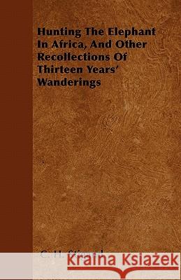 Hunting the Elephant in Africa, and Other Recollections of Thirteen Years' Wanderings C. H. Stigand 9781446062333 Appleby Press