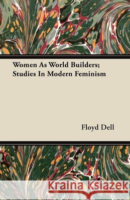 Women As World Builders; Studies In Modern Feminism Floyd Dell 9781446066454 Greenslet Press
