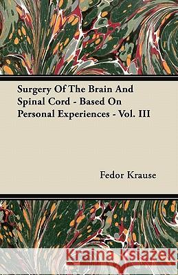 Surgery of the Brain and Spinal Cord - Based on Personal Experiences - Vol. III Fedor Krause 9781446069967 Jesson Press