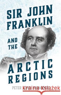 Sir John Franklin and the Arctic Regions Peter Lund Simmonds 9781446078815 Lundberg Press