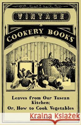 Leaves from Our Tuscan Kitchen; Or, How to Cook Vegetables Janet Ross 9781446082188 Patterson Press