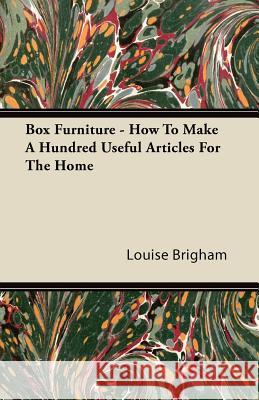 Box Furniture - How To Make A Hundred Useful Articles For The Home Brigham, Louise 9781446084380