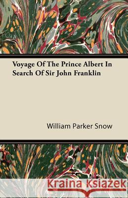 Voyage of the Prince Albert in Search of Sir John Franklin William Parker Snow 9781446086568