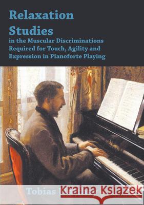 Relaxation Studies In The Muscular Discriminations Required For Touch, Agility And Expression In Pianoforte Playing Tobias Matthay 9781446095553 Burman Press