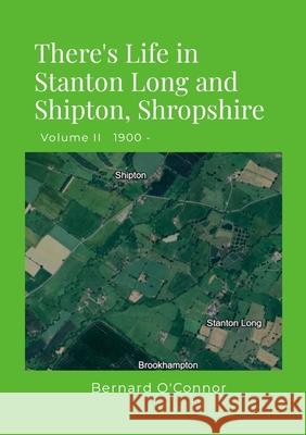 There's Life in Stanton Long and Shipton, Shropshire: Volume II 1900 - Bernard O'Connor 9781446113141 Lulu.com