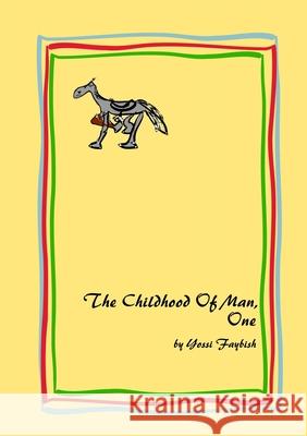 The Childhood Of Man, One Yossi Faybish 9781446117033 Lulu.com