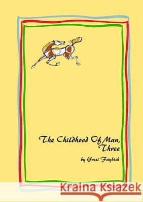 The Childhood Of Man, Three Yossi Faybish 9781446117187 Lulu.com