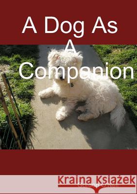 A Dog As A Companion Gordon O'Neil 9781446119679