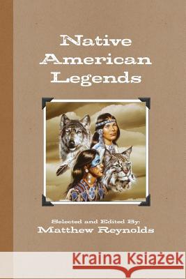 Native American Legends Matthew Reynolds 9781446125359 Lulu.com