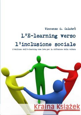 L'E-learning verso l'inclusione sociale Calabro', Vincenzo G. 9781446125397 Lulu.com