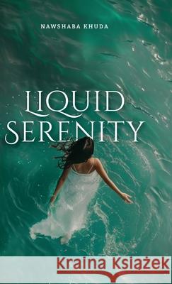 Liquid Serenity: ...her thoughts go deeper then most people want to dive... Nawshaba Khuda 9781446129166 Lulu.com