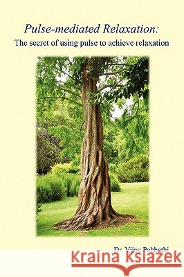 Pulse-mediated relaxation: The secret of using pulse to achieve relaxation Dr Vijay Pabbathi 9781446129180