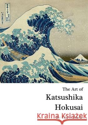 The Art of Katsushika Hokusai Chris Wade 9781446131787