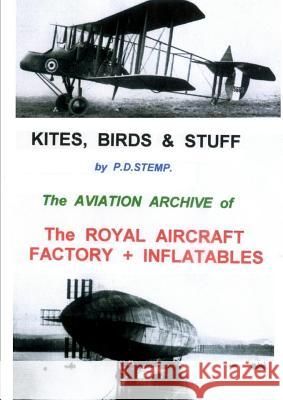 Kites, Birds & Stuff - The ROYAL AIRCRAFT FACTORY + Inflatables Stemp, P. D. 9781446134658 Lulu.com