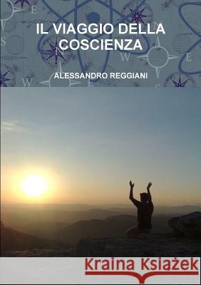IL Viaggio Della Coscienza ALESSANDRO REGGIANI 9781446135167 Lulu.com
