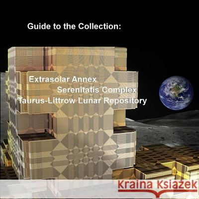 Guide to the Collection: Extrasolar Annex, Serenitatis Complex, Taurus-Littrow Lunar Repository David Petersen Mandy Conti 9781446137673 Lulu.com