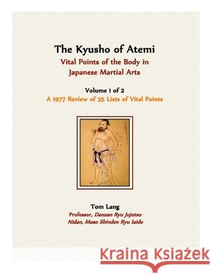 The Kyusho of Atemi: A 1977 Review of the Location and Implications of the Vital Points of the Body in the Japanese Martial Arts Tom Lang 9781446139899