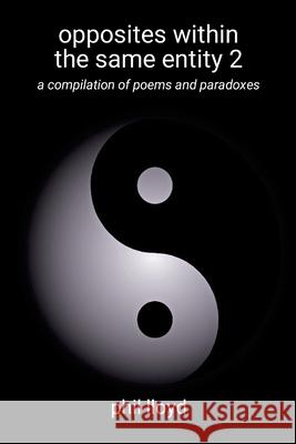 opposites within the same entity 2: second compilation Phil Lloyd 9781446142219 Lulu.com