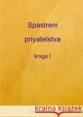 Spastreni priyatelstva - kniga I Nevyana Konstantinova 9781446143087 Lulu Press