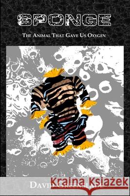 Sponge - The Animal That Gave Us Oxygen David Greenslade 9781446145319