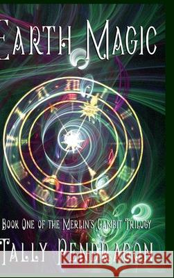 Earth Magic: Book One of the Merlin's Gambit Trilogy Tally Pendragon 9781446148228 Lulu.com