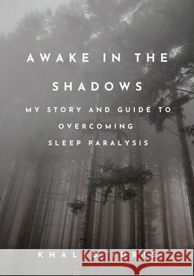 Awake in the Shadows: My Story and Guide to Overcoming Sleep Paralysis Khalid Idris 9781446151754