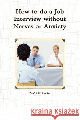 The Fear Course Handbook of How to Do a Job Interview Without Nerves or Anxiety Wilkinson, David 9781446158388