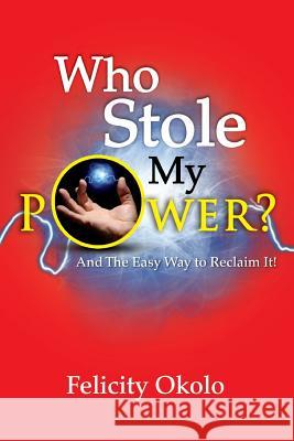 Who Stole My Power?: And the Easy Way to Reclaim it Felicity Okolo 9781446162842