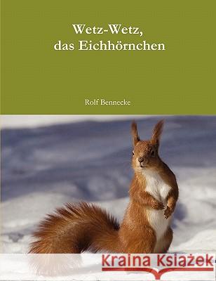 Wetz-Wetz, das Eichhörnchen Bennecke, Rolf 9781446163849 Lulu.com