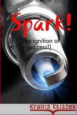 Spark! (The ignition of success.) Scott Bell 9781446177723