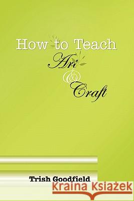 How to Teach Art & Craft Trish Goodfield 9781446184837