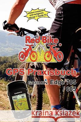 GPS Praxisbuch Garmin Edge705 / 605 RedBike Neubeuern 9781446188316 Lulu.com