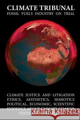 Climate Tribunal: The Fossil Fuels Industry on Trial Paolo Cirio 9781446191583 Lulu.com