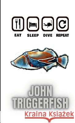 Eat Sleep Dive Repeat John Triggerfish 9781446195505 Lulu.com