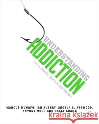 Understanding Addiction: Key Concepts, Theories and Models Ian Albery Marcus Munafo 9781446200490 Sage Publications (CA)