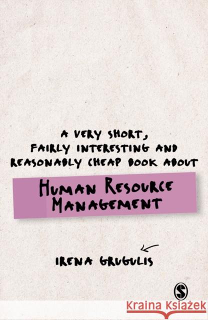 A Very Short, Fairly Interesting and Reasonably Cheap Book About Human Resource Management Irena Grugulis 9781446200810