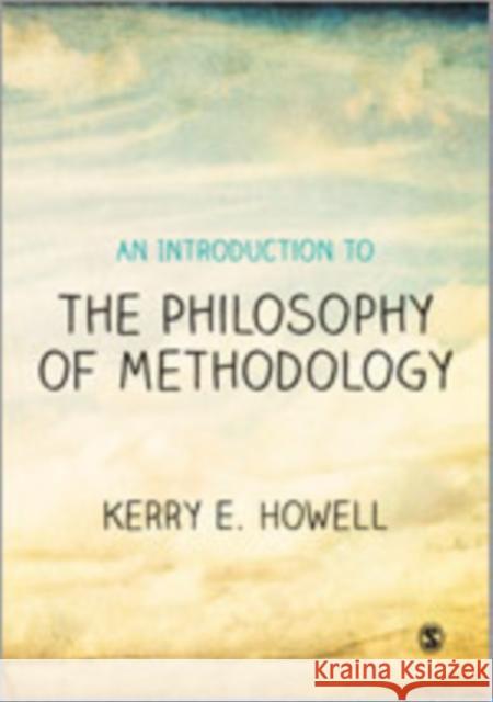 An Introduction to the Philosophy of Methodology Kerry E. Howell 9781446202982 Sage Publications (CA)