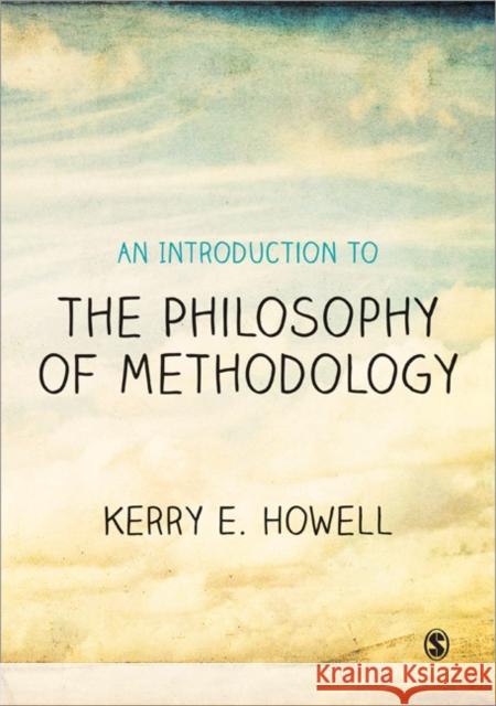 An Introduction to the Philosophy of Methodology Kerry E Howell 9781446202999