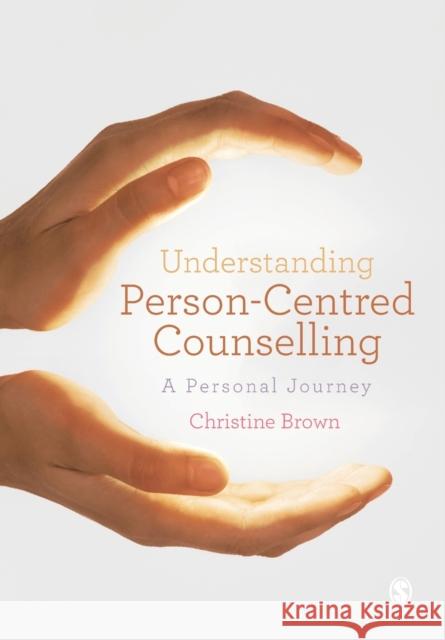 Understanding Person-Centred Counselling: A Personal Journey Christine Brown 9781446207659