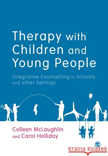 Therapy with Children and Young People: Integrative Counselling in Schools and other Settings Carol Holliday 9781446208328